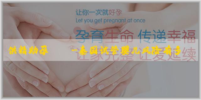 供精助孕嬰兒-泰国试管婴儿风险有多大?泰国试管婴儿技术怎么样?